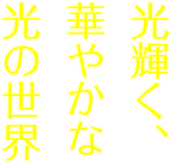 光輝く、華やかな光の世界