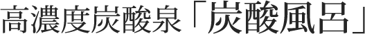 高濃度炭酸泉「炭酸風呂」